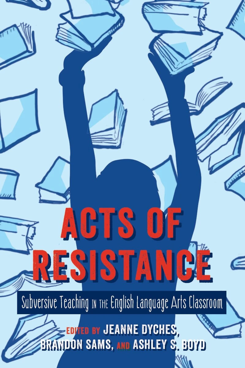 Acts of Resistance: Subversive Teaching the English Language Arts Classroom