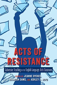 Acts of Resistance: Subversive Teaching the English Language Arts Classroom