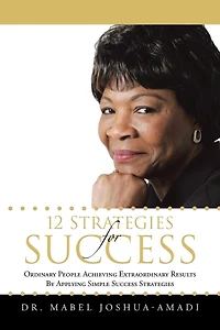 12 Strategies For Success: Ordinary People Achieving Extraordinary Results By Applying Simple Success