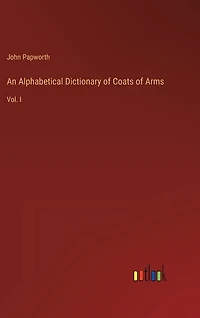 An Alphabetical Dictionary of Coats of Arms: Vol. I