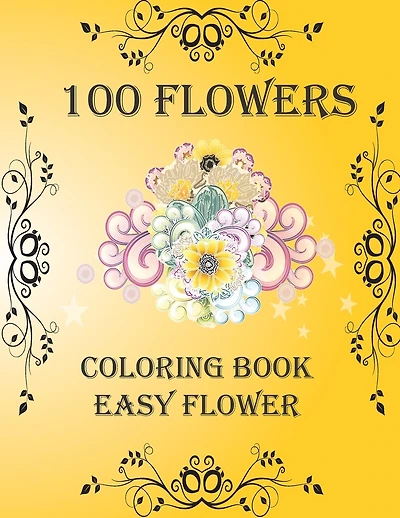 100 Flowers: Coloring Book: Easy Flower, Bouquets, Inspirational Designs, 100 Pages, 8.5*11, Large Print