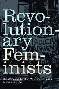 Revolutionary Feminists: The Women's Liberation Movement Seattle