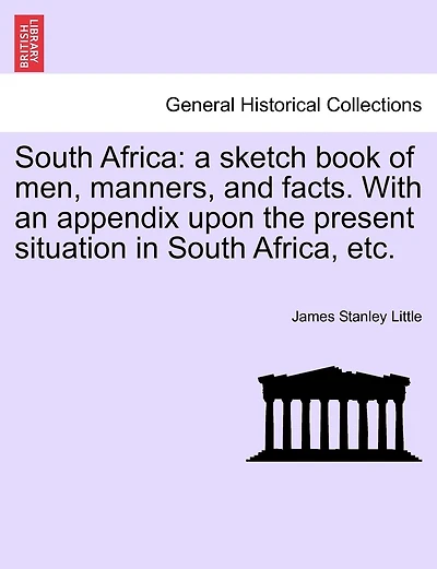 South Africa: A Sketch Book of Men, Manners, and Facts. with an Appendix Upon the Present Situation in South Africa, Etc.