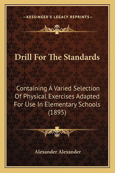 Drill For The Standards: Containing A Varied Selection Of Physical Exercises Adapted For Use In Elementary Schools (1895)