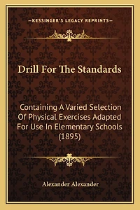Drill For The Standards: Containing A Varied Selection Of Physical Exercises Adapted For Use In Elementary Schools (1895)