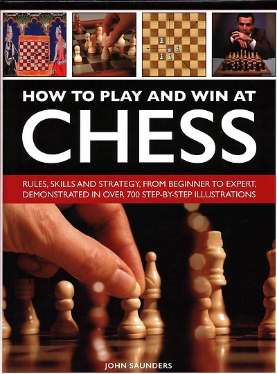 How to Play and Win at Chess: History, Rules, Skills And Tactics