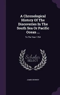 A Chronological History Of The Discoveries South Sea Or Pacific Ocean ...: To Year 1764