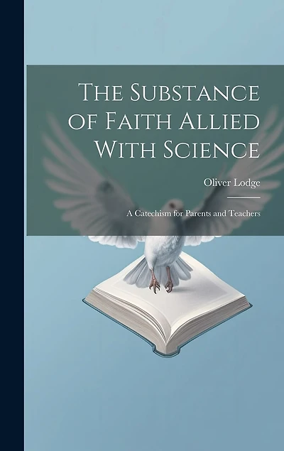 The Substance of Faith Allied With Science: A Catechism for Parents and Teachers