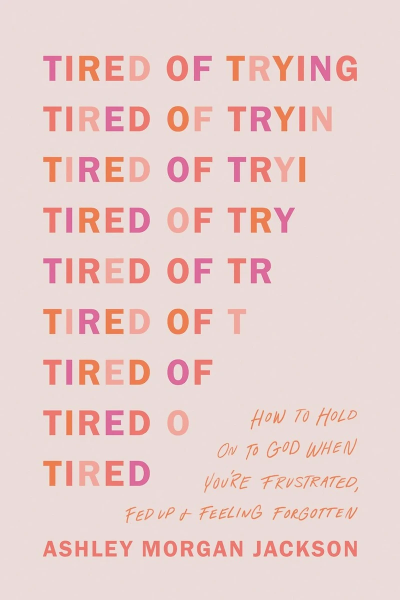 Tired of Trying: How to Hold On God When You’re Frustrated, Fed Up, and Feeling Forgotten