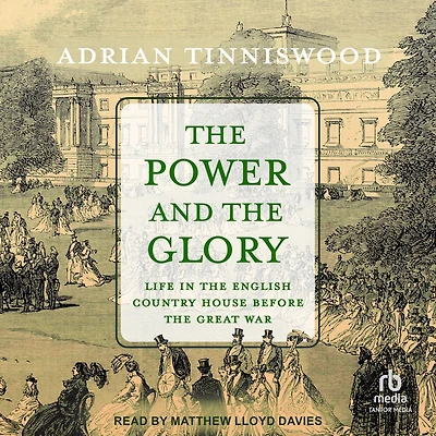 the Power and Glory: Life English Country House Before Great War