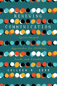 Renewing Communication: Spirit-Shaped Approaches for Children, Youth, and Families