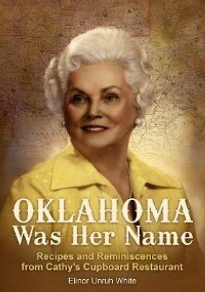 Oklahoma Was Her Name: Recipes And Reminiscences From Cathy's Cupboard Restaurant