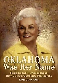 Oklahoma Was Her Name: Recipes And Reminiscences From Cathy's Cupboard Restaurant