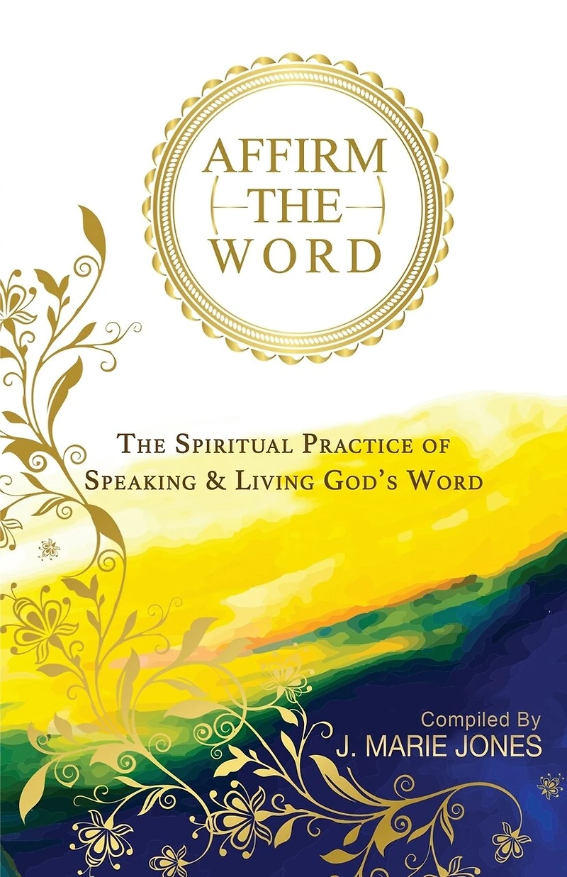 Affirm The Word: The Spiritual Practice of Speaking & Living God's Word