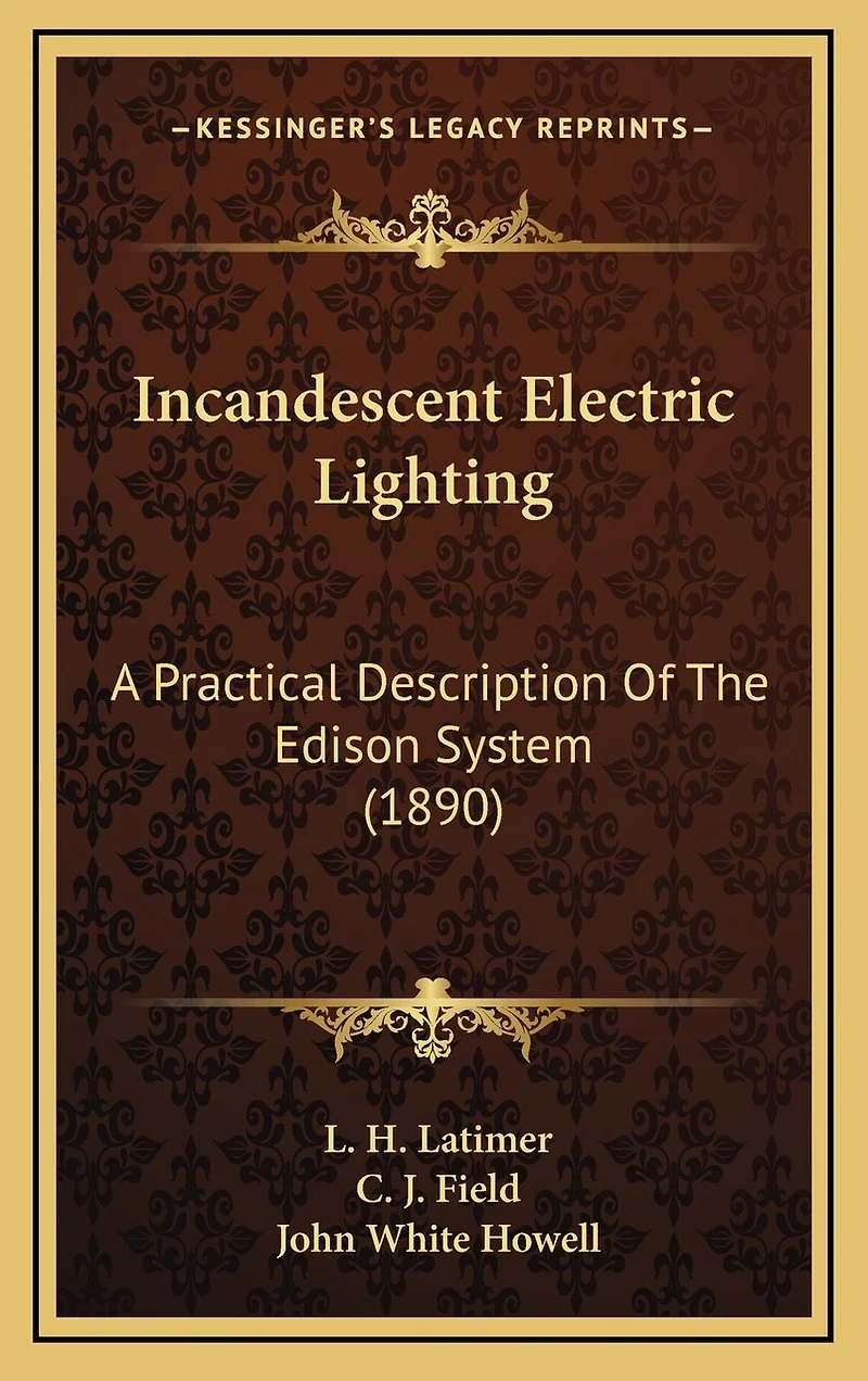 Incandescent Electric Lighting: A Practical Description of the Edison System; To Which Is Added Design and Operation Incande