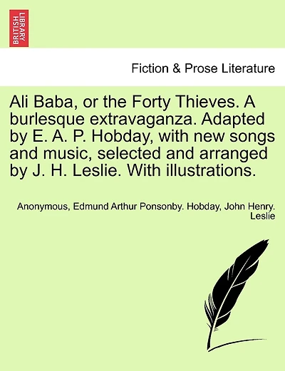 Ali Baba, Or The Forty Thieves. A Burlesque Extravaganza. Adapted By E. A. P. Hobday, With New Songs And Music, Selected And Arranged By J. H. Leslie. With Illustrations.