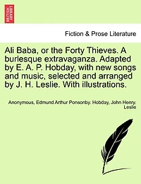 Ali Baba, Or The Forty Thieves. A Burlesque Extravaganza. Adapted By E. A. P. Hobday, With New Songs And Music, Selected And Arranged By J. H. Leslie. With Illustrations.