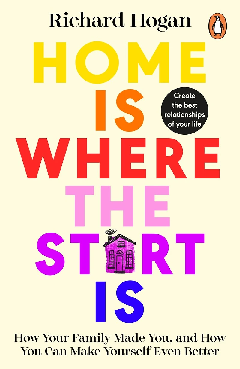 Home is Where the Start Is: How Your Family Made You, and You Can Make Yourself Even Better