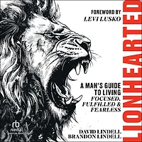 Lionhearted: A Man's Guide to Living Focused, Fulfilled, and Fearless