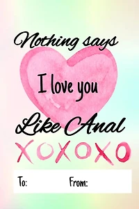 Nothing says I love you like anal: No need to buy a card! This bookcard is an awesome alternative over priced cards, and it will actual be used by the receiver - This funny sexy gift is perfect for any lover scenario.