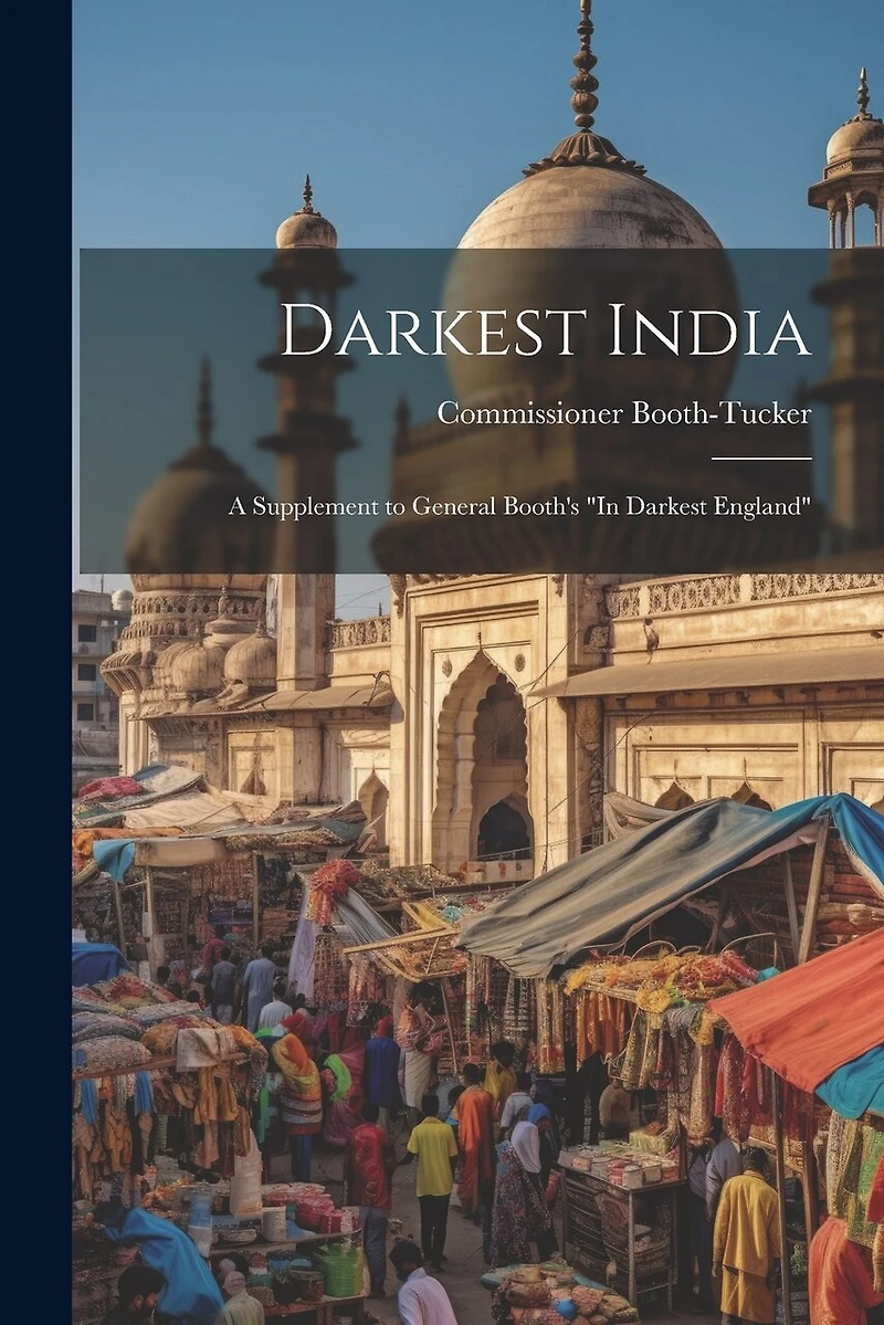 Darkest India: A Supplement to General Booth's "In Darkest England"