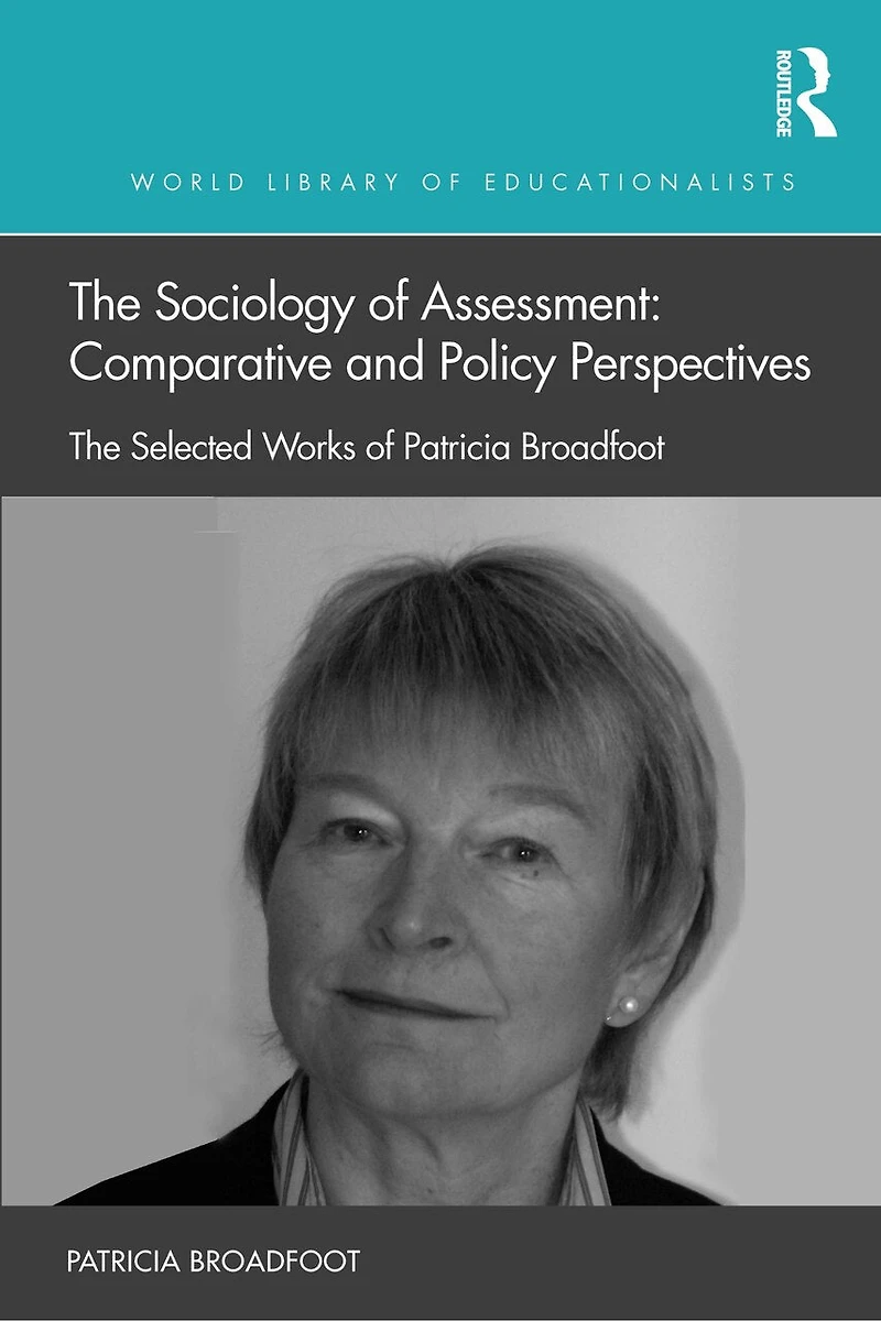 The Sociology of Assessment: Comparative and Policy Perspectives: Selected Works Patricia Broadfoot