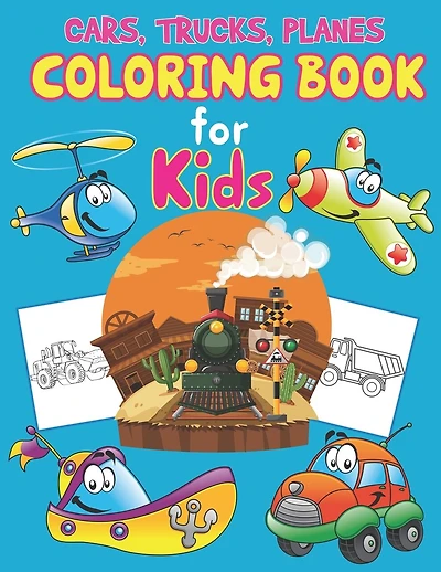 Trucks, Planes and Cars Coloring Book for Kids: Cars, Trucks and Planes Coloring Book Kids & Toddlers, Activity Books for Preschooler, Boys, Girls & Kids Ages 2-4, 4-6, 6-8