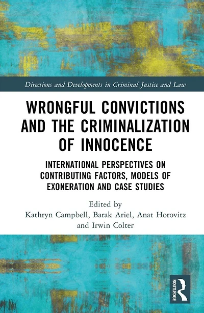 Wrongful Convictions and the Criminalization of Innocence: International Perspectives on Contributing Factors, Models Exoneration Case Studies