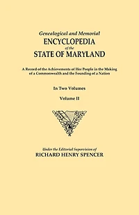 Genealogical and Memorial Encyclopedia of the State of Maryland. a Record of the Achievements of Her People in the Making of a Commonwealth and the Fo