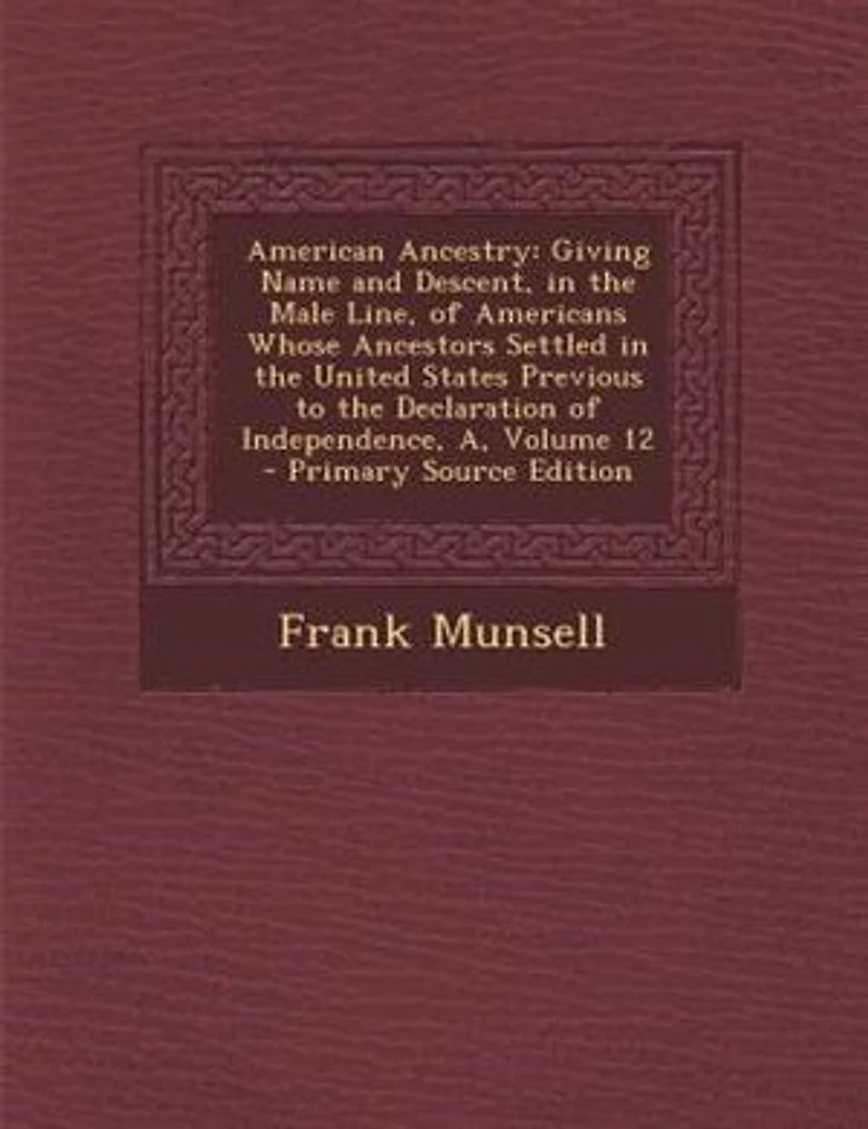 American Ancestry: Giving Name and Descent, the Male Line, of Americans Whose Ancestors Settled United State