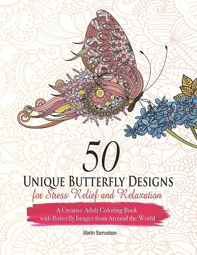 50 Unique Butterfly Designs for Stress Relief and Relaxation - A Creative Adult Coloring Book With Butterfly Images From Around The World