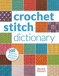 Crochet Stitch Dictionary: 200 Essential Stitches With Step-by-step Photos