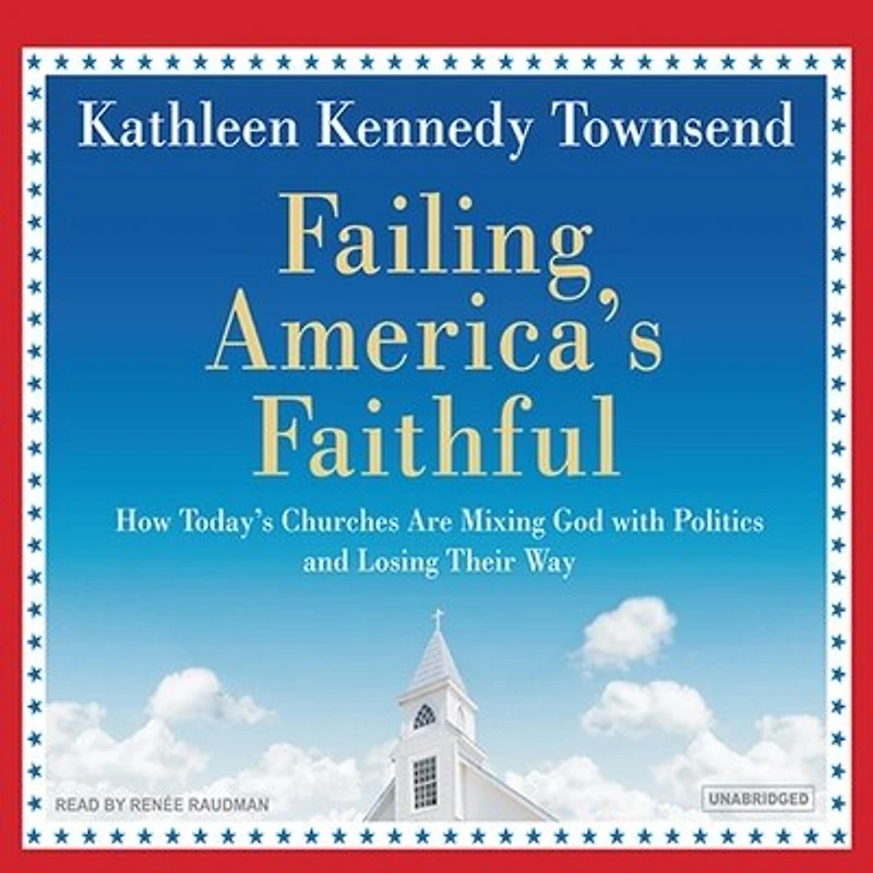 Failing America's Faithful: How Today's Churches Are Mixing God with Politics and Losing Their Way