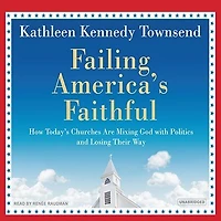 Failing America's Faithful: How Today's Churches Are Mixing God with Politics and Losing Their Way