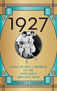 1927: A Day-by-day Chronicle Of The Jazz Age's Greatest Year