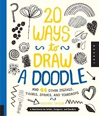 20 Ways To Draw A Doodle And 44 Other Zigzags, Twirls, Spirals, And Teardrops: A Sketchbook For Artists, Designers, And Doodlers