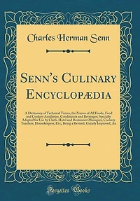 Senn's Culinary Encyclopædia: a Dictionary of Technical Terms, the Names All Foods, Food and Cookery Auxiliaries, Condiments
