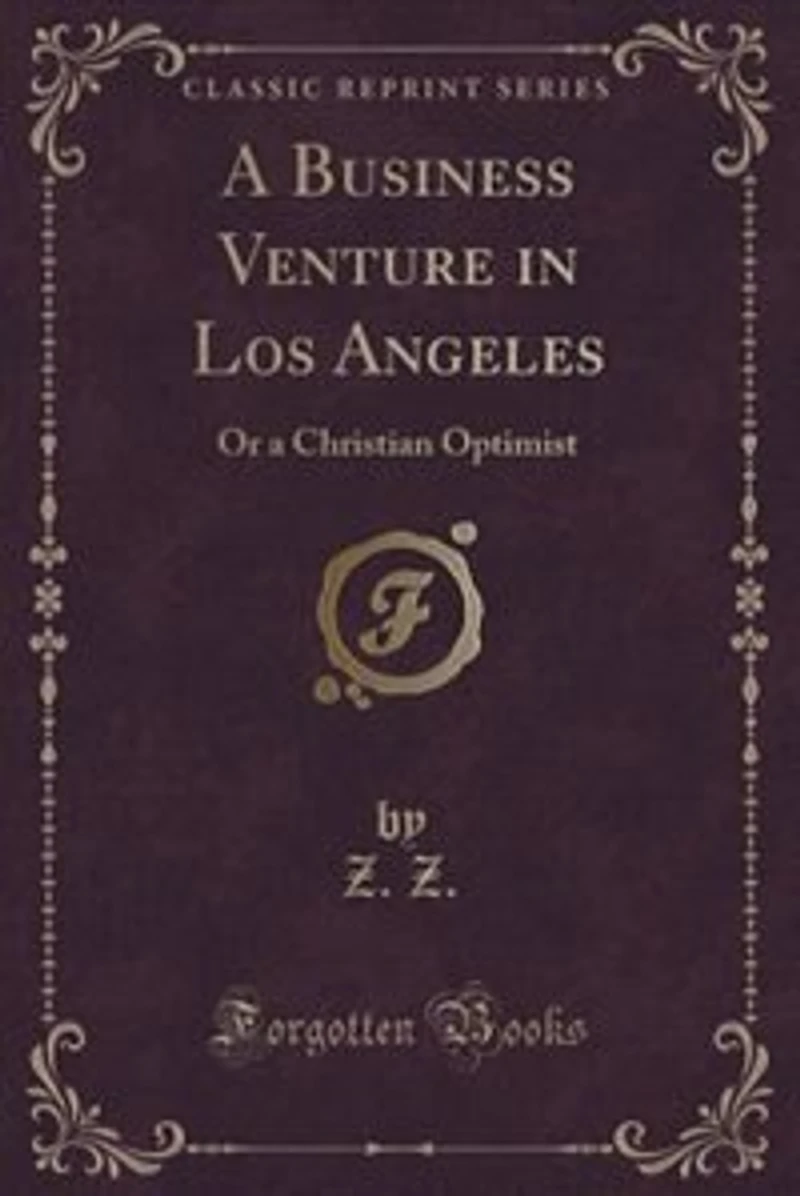 A Business Venture in Los Angeles: Or a Christian Optimist (Classic Reprint)