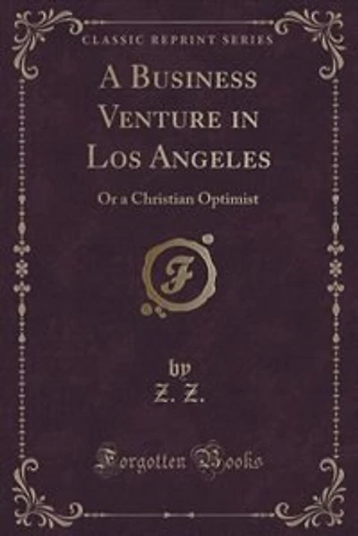 A Business Venture in Los Angeles: Or a Christian Optimist (Classic Reprint)
