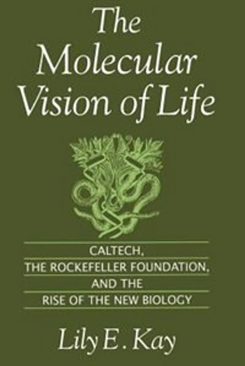 the Molecular Vision of Life: Caltech, Rockefeller Foundation, and Rise New Biology