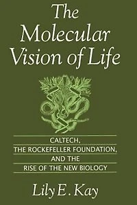 the Molecular Vision of Life: Caltech, Rockefeller Foundation, and Rise New Biology