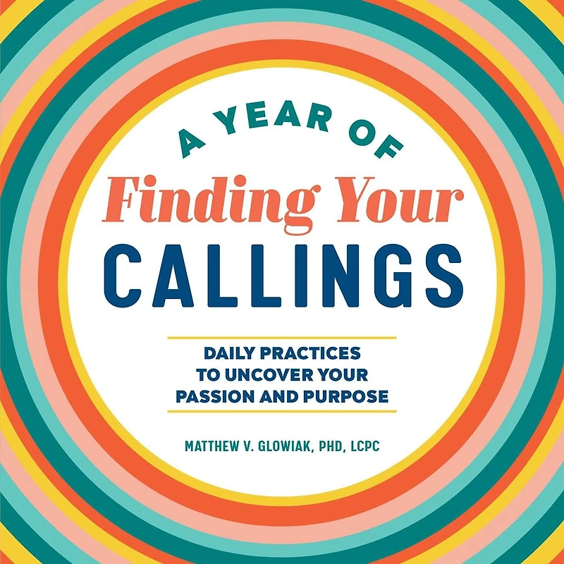 A Year of Finding Your Callings: Daily Practices to Uncover Passion and Purpose