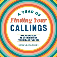 A Year of Finding Your Callings: Daily Practices to Uncover Passion and Purpose