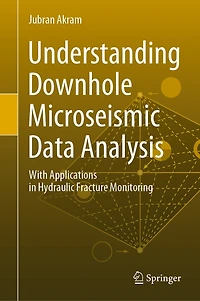 Understanding Downhole Microseismic Data Analysis: With Applications Hydraulic Fracture Monitoring