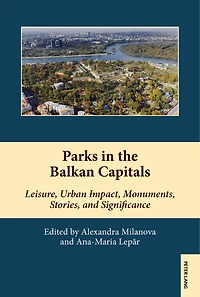 Parks the Balkan Capitals: Leisure, Urban Impact, Monuments, Stories, and Significance