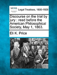 Discourse On The Trial By Jury: Read Before The American Philosophical Society, May 1, 1863.