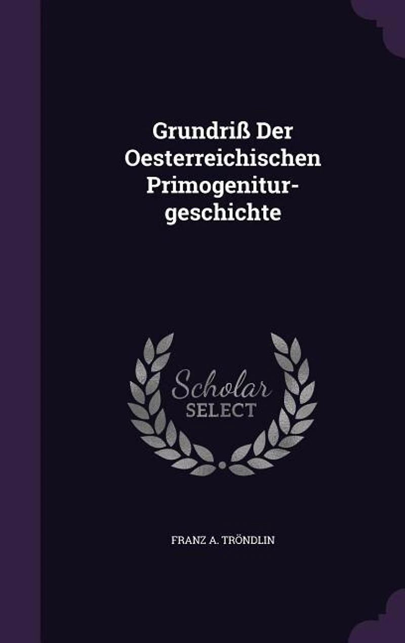 Grundriß Der Oesterreichischen Primogenitur-geschichte