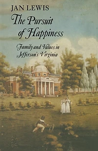 The Pursuit of Happiness: Family And Values In Jefferson's Virginia