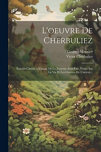 L'oeuvre De Cherbuliez: Extraits Choisis A L'usage De La Jeunesse Avec Une Notice Sur La Vie Et Les Oeuvres De L'auteur