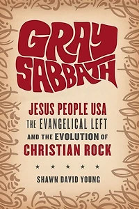 Gray Sabbath: Jesus People USA, the Evangelical Left, and Evolution of Christian Rock